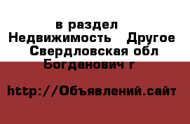  в раздел : Недвижимость » Другое . Свердловская обл.,Богданович г.